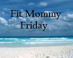 Fit Mommy Friday