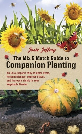 The Mix and Match Guide to Companion Planting by Josie Jeffery