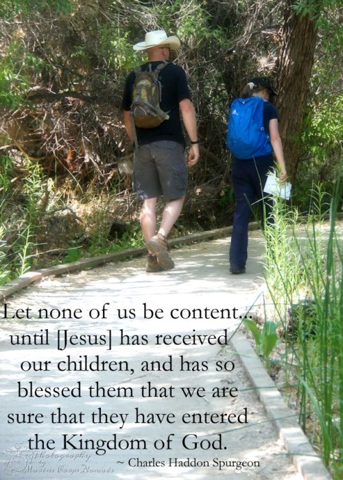 Let none of us be content... until [Jesus] has received our children, and has so blessed them that we are sure that they have entered the Kingdom of God. ~Charles Spurgeon
