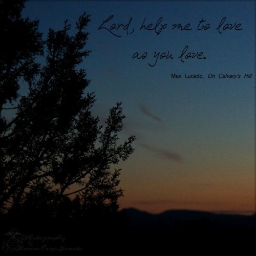 Lord, help me to love as you love.